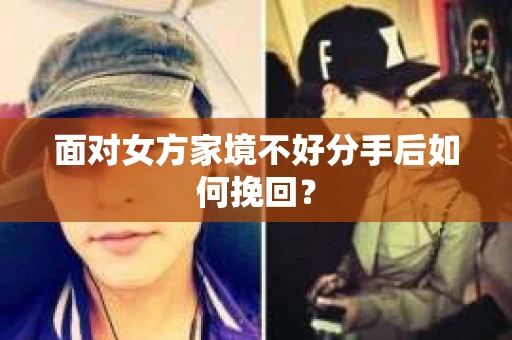 面对女方家境不好分手后如何挽回？