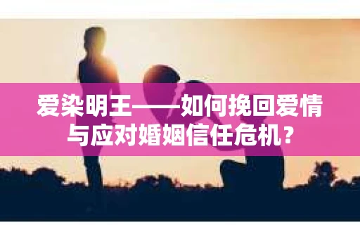 爱染明王——如何挽回爱情与应对婚姻信任危机？