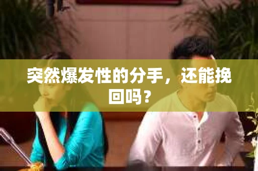 突然爆发性的分手，还能挽回吗？