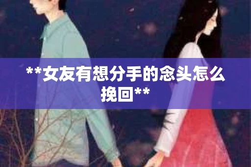 **女友有想分手的念头怎么挽回**
