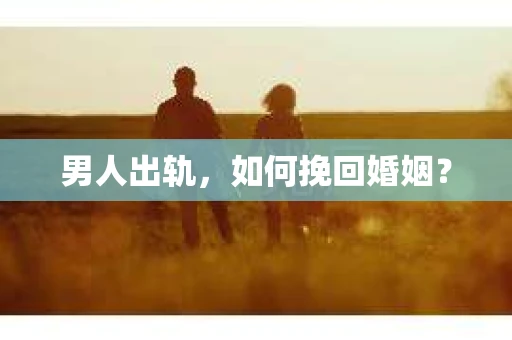 男人出轨，如何挽回婚姻？