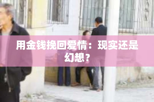 用金钱挽回爱情：现实还是幻想？