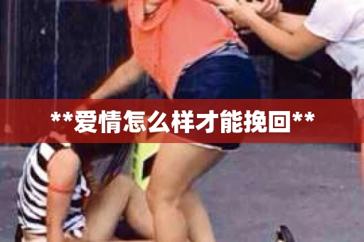 **爱情怎么样才能挽回**