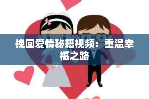 挽回爱情秘籍视频：重温幸福之路