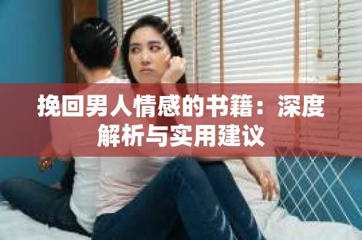 挽回男人情感的书籍：深度解析与实用建议