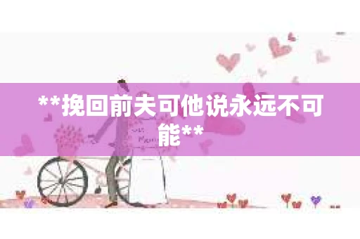 **挽回前夫可他说永远不可能**