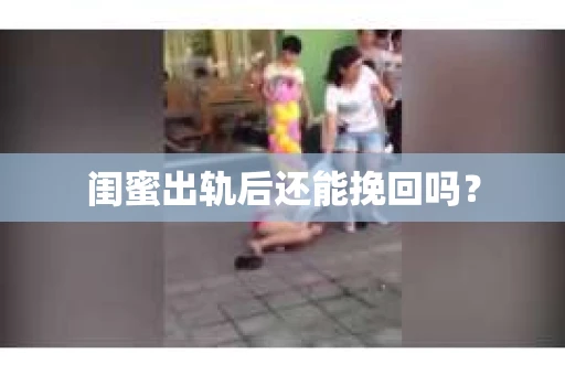 闺蜜出轨后还能挽回吗？