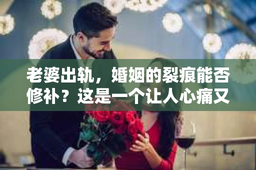 老婆出轨，婚姻的裂痕能否修补？这是一个让人心痛又充满疑惑的问题。在小说的世界里，这样的故事屡见不鲜，但现实中的我们，又该如何面对这样的困境呢？今天，就让我们一起来探讨一下，老婆出轨，婚姻能否挽回来。