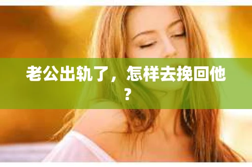 老公出轨了，怎样去挽回他？