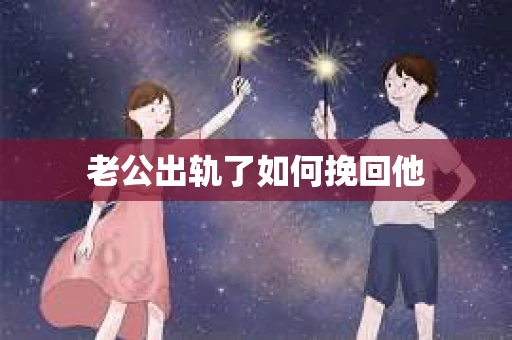 老公出轨了如何挽回他