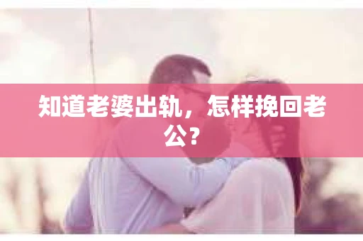 知道老婆出轨，怎样挽回老公？