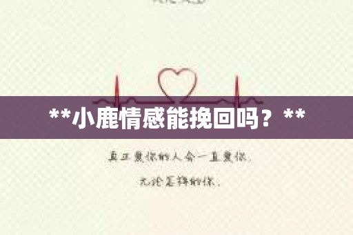 **小鹿情感能挽回吗？**