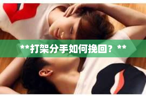 **打架分手如何挽回？**