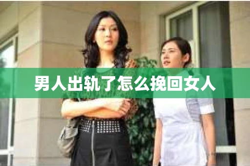 男人出轨了怎么挽回女人