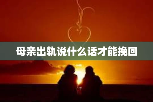 母亲出轨说什么话才能挽回