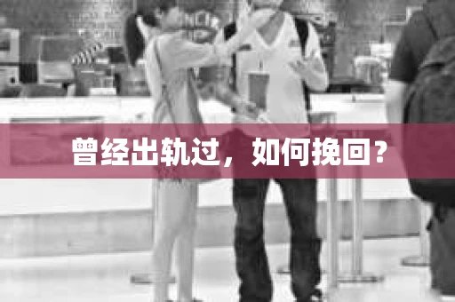 曾经出轨过，如何挽回？