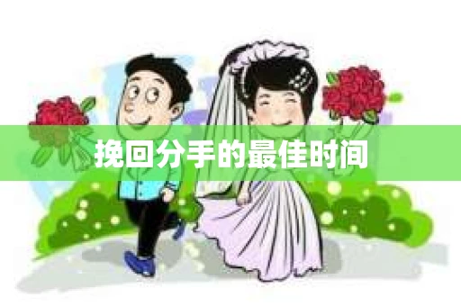 挽回分手的最佳时间