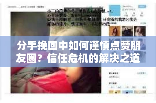 分手挽回中如何谨慎点赞朋友圈？信任危机的解决之道