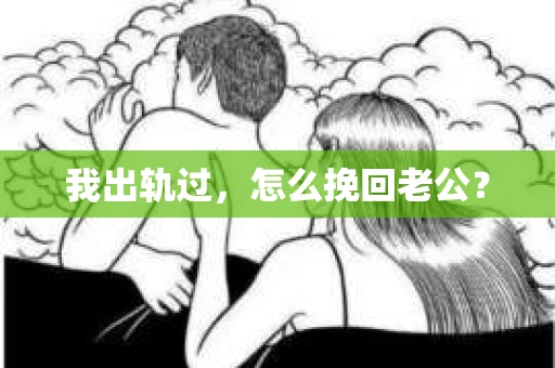 我出轨过，怎么挽回老公？