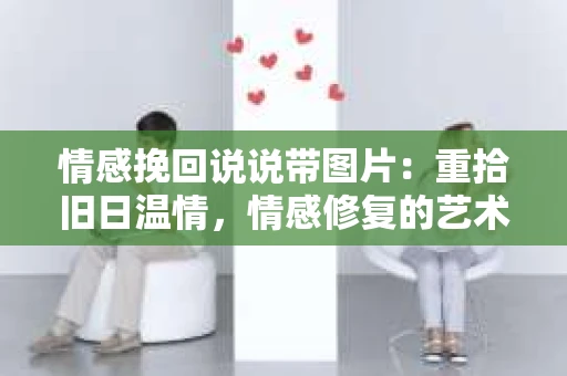 情感挽回说说带图片：重拾旧日温情，情感修复的艺术