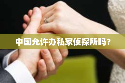 中国允许办私家侦探所吗？