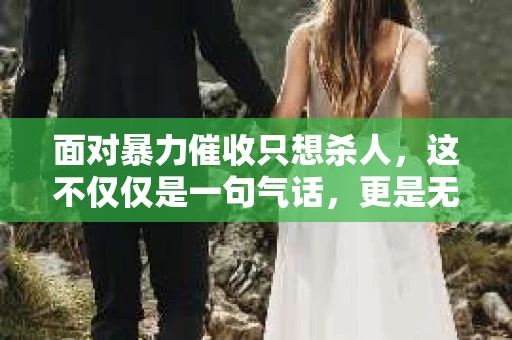 面对暴力催收只想杀人，这不仅仅是一句气话，更是无数借款人内心深处的恐惧。在这个看似光鲜亮丽的现代社会，暴力催收现象却如同毒瘤般蔓延，让人防不胜防。今天，我们就来聊聊这个沉重的话题，揭开暴力催收的冰山一角。