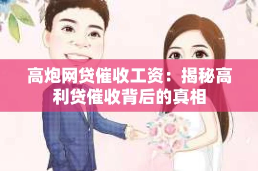 高炮网贷催收工资：揭秘高利贷催收背后的真相