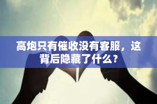 高炮只有催收没有客服，这背后隐藏了什么？