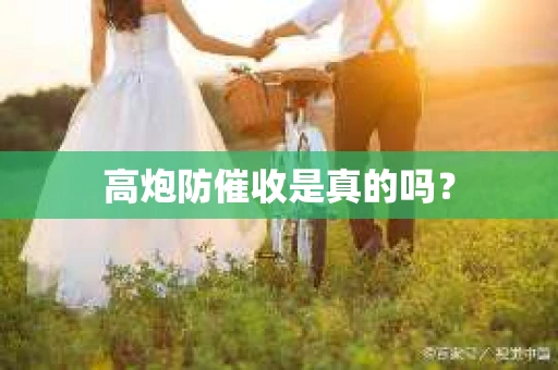 高炮防催收是真的吗？