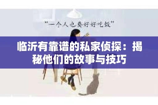 临沂有靠谱的私家侦探：揭秘他们的故事与技巧