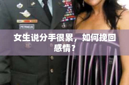 女生说分手很累,如何挽回感情? 女生说分手很累,如何挽回感情?