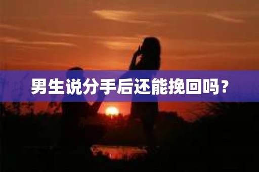 男生说分手后还能挽回吗? 男生说分手后还能挽回吗?