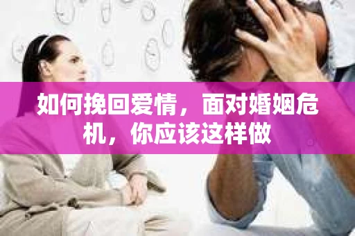如何挽回爱情，面对婚姻危机，你应该这样做