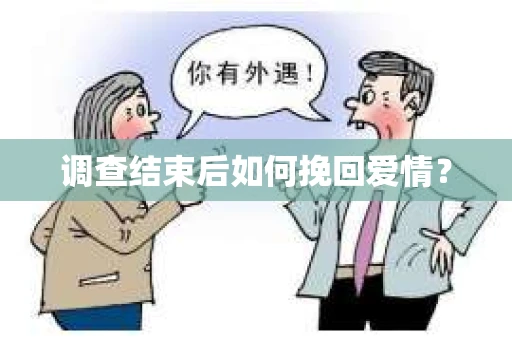调查结束后如何挽回爱情？