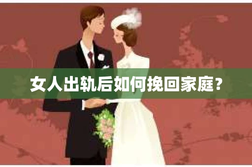 女人出轨后如何挽回家庭？