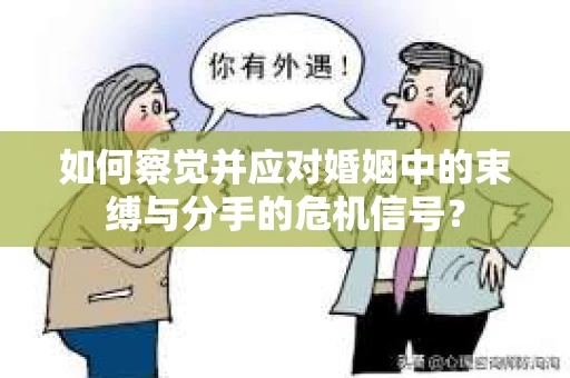 如何察觉并应对婚姻中的束缚与分手的危机信号？
