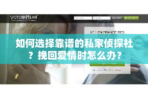 如何选择靠谱的私家侦探社？挽回爱情时怎么办？