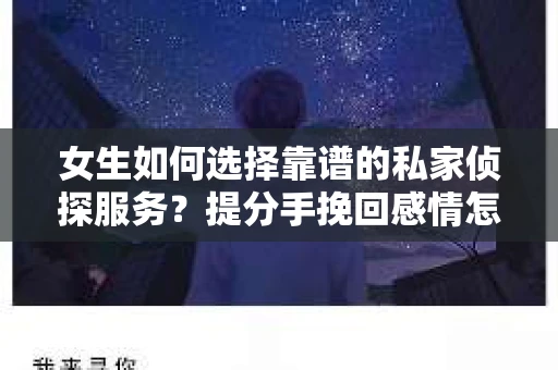 女生如何选择靠谱的私家侦探服务？提分手挽回感情怎么办？
