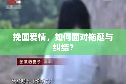 挽回爱情,如何面对拖延与纠结? 挽回爱情,如何面对拖延与纠结?