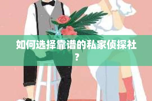 如何选择靠谱的私家侦探社? 如何选择靠谱的私家侦探社?