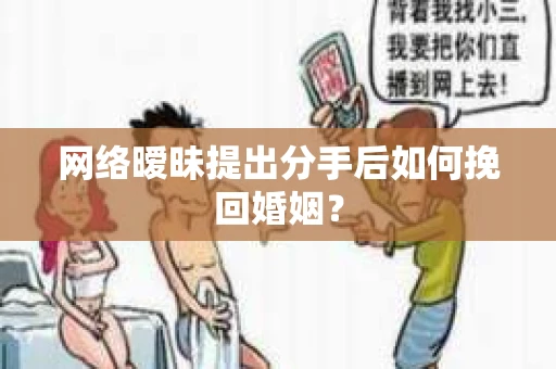 网络暧昧提出分手后如何挽回婚姻? 网络暧昧提出分手后如何挽回婚姻?