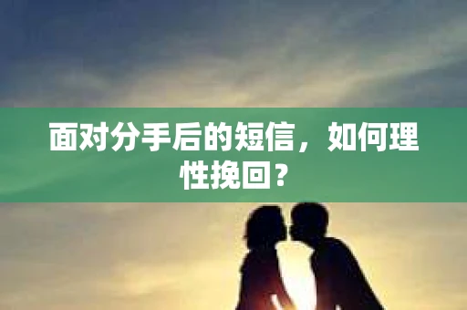 面对分手后的短信，如何理性挽回？