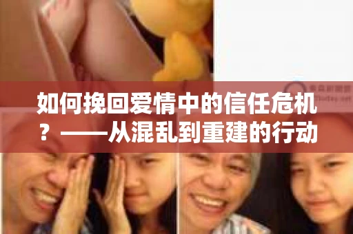 如何挽回爱情中的信任危机？——从混乱到重建的行动指南