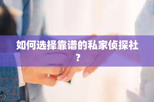 如何选择靠谱的私家侦探社？