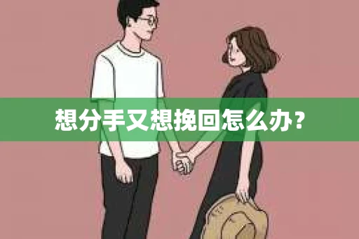 想分手又想挽回怎么办？